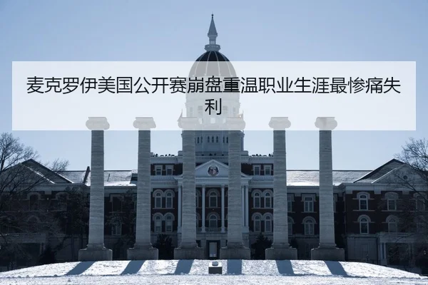 麦克罗伊美国公开赛崩盘重温职业生涯最惨痛失利